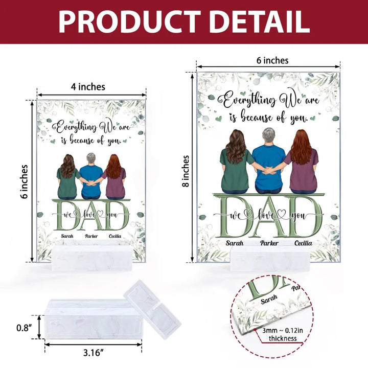 Personalized Acrylic Plaque - Father's Day Gift For Dad - Everything We Are Is Because Of You ARND0014