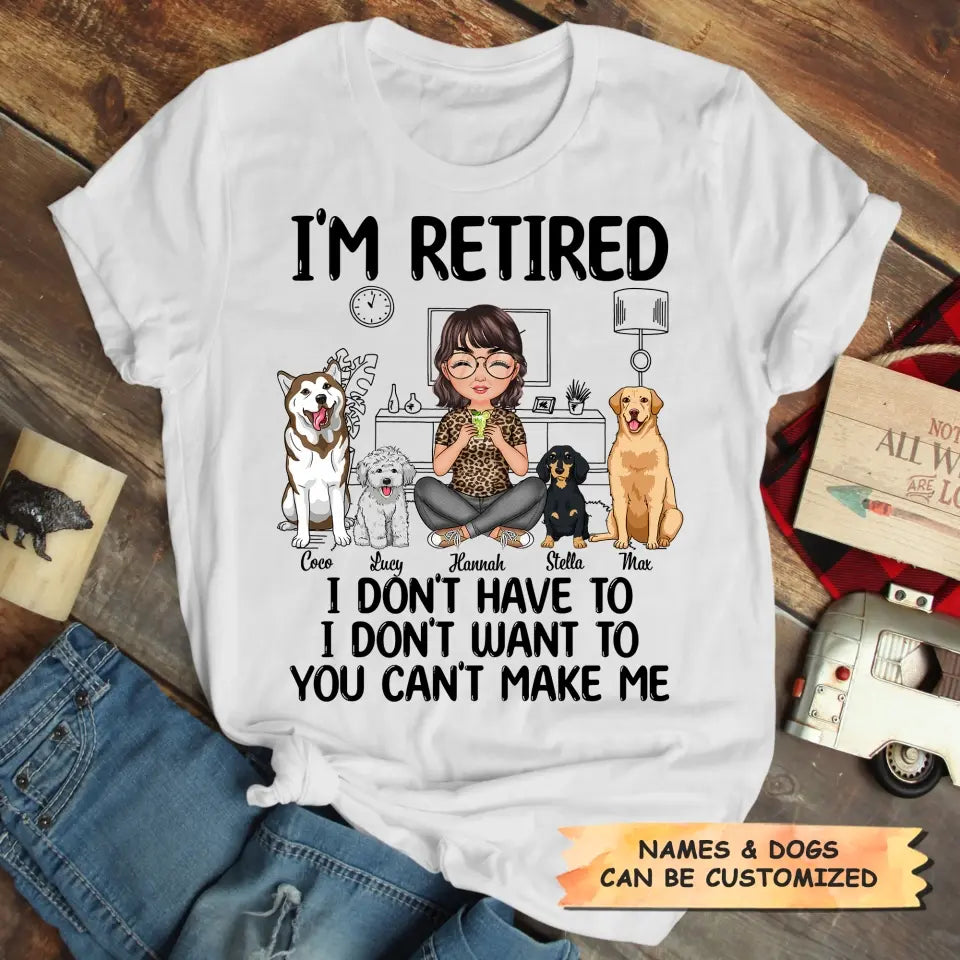 Personalized T-shirt - Mother's Day, Birthday, Retirement Gift For Mom, Grandma - I'm Retired I Don't Have To I Don't Want To ARND0014