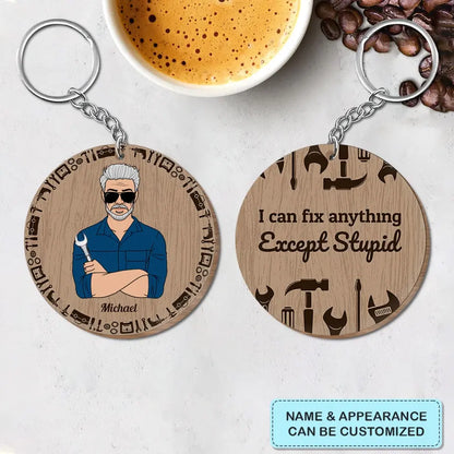 Personalized Wooden Keychain - Father's Day, Birthday Gift For Dad, Grandpa - I Can Fix Anything Except Stupid ARND036
