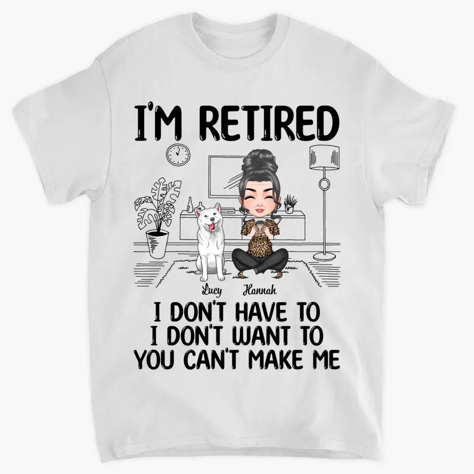 Personalized T-shirt - Mother's Day, Birthday, Retirement Gift For Mom, Grandma - I'm Retired I Don't Have To I Don't Want To ARND0014