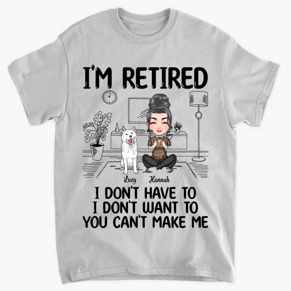 Personalized T-shirt - Mother's Day, Birthday, Retirement Gift For Mom, Grandma - I'm Retired I Don't Have To I Don't Want To ARND0014