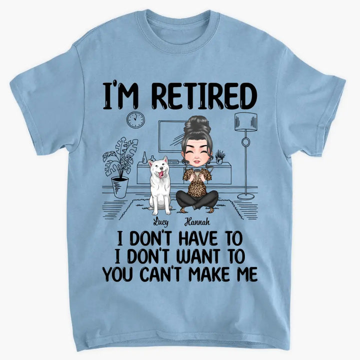 Personalized T-shirt - Mother's Day, Birthday, Retirement Gift For Mom, Grandma - I'm Retired I Don't Have To I Don't Want To ARND0014