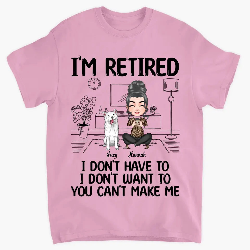 Personalized T-shirt - Mother's Day, Birthday, Retirement Gift For Mom, Grandma - I'm Retired I Don't Have To I Don't Want To ARND0014