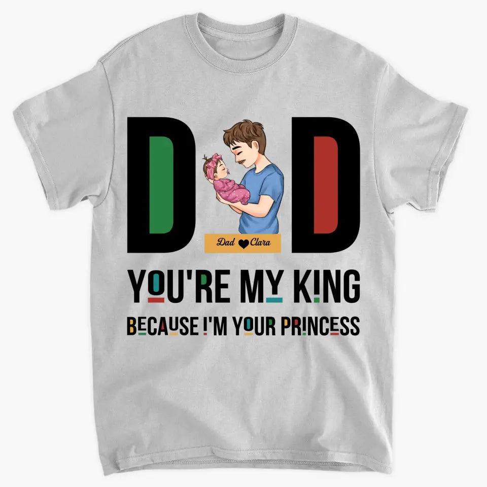 Personalized T-shirt - Father's Day, Birthday Gift For Dad, Grandpa - You Are My King Because I Am Your Princess ARND036