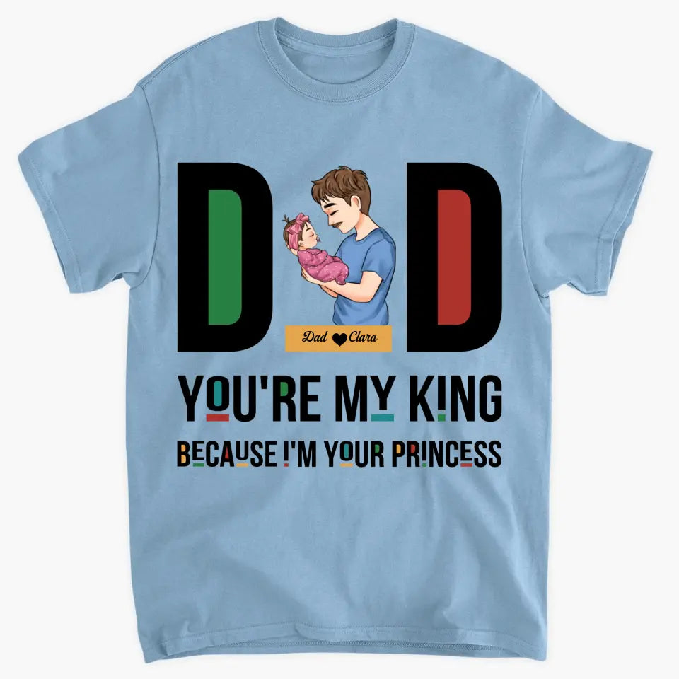Personalized T-shirt - Father's Day, Birthday Gift For Dad, Grandpa - You Are My King Because I Am Your Princess ARND036