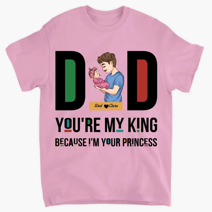 Personalized T-shirt - Father's Day, Birthday Gift For Dad, Grandpa - You Are My King Because I Am Your Princess ARND036