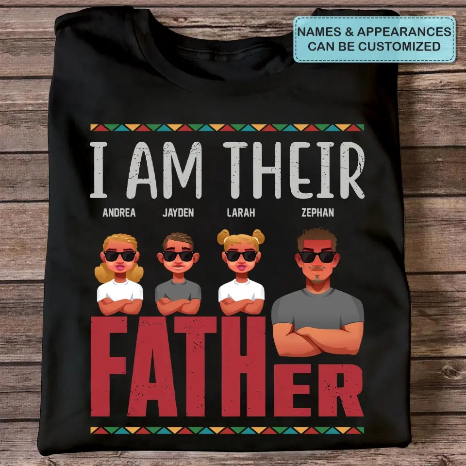Personalized T-shirt - Juneteenth, Father's Day, Birthday Gift For Dad - I Am Their Father ARND049