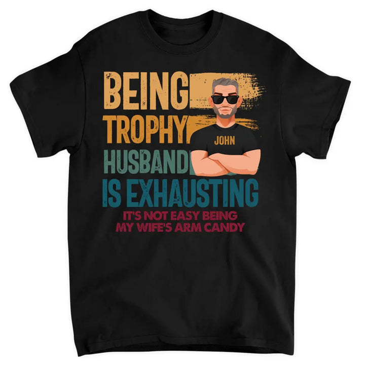 Personalized T-shirt - Father's Day, Birthday Gift For Dad, Grandpa, Husband - Being Trophy Husband ARND018