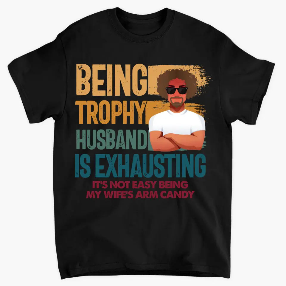 Personalized T-shirt - Father's Day, Birthday Gift For Dad, Grandpa, Husband - Being Trophy Husband ARND018