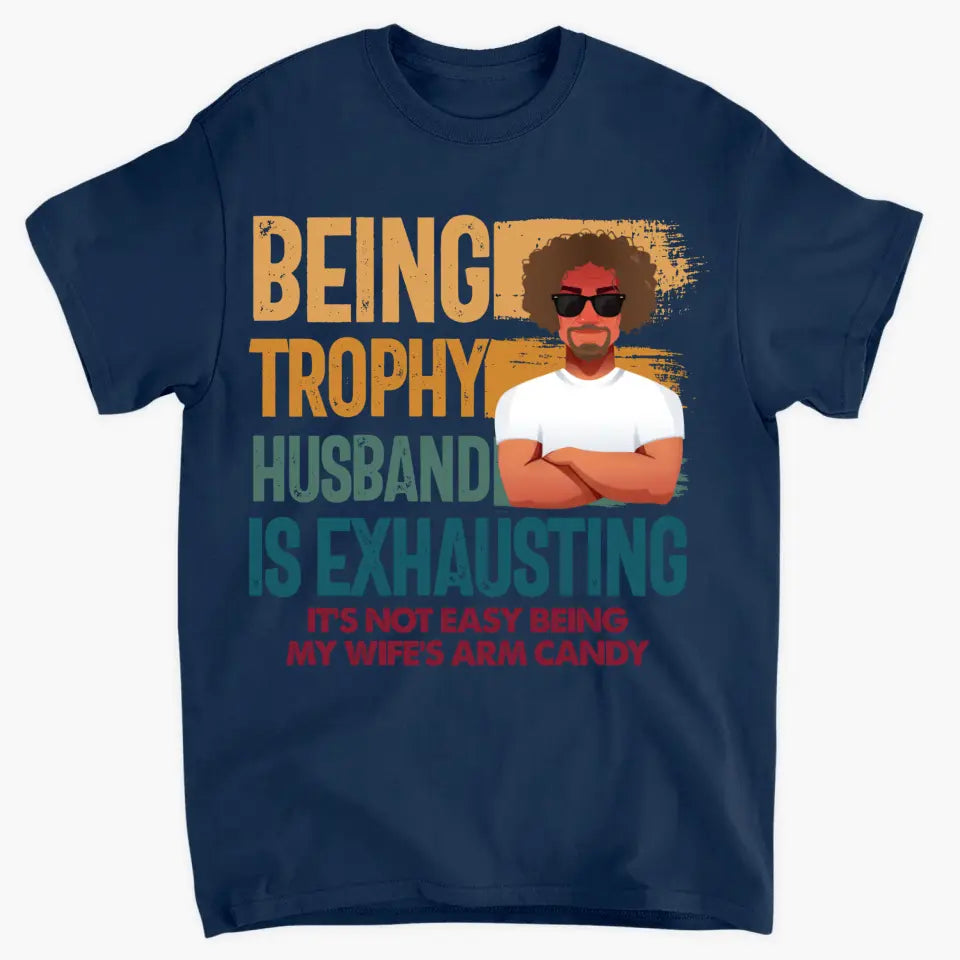 Personalized T-shirt - Father's Day, Birthday Gift For Dad, Grandpa, Husband - Being Trophy Husband ARND018