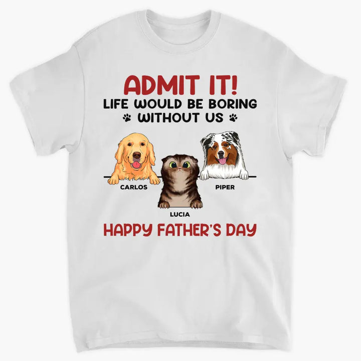 Personalized T-shirt - Father's Day, Mother's Day Birthday For Dad, Grandpa, Dog Dad, Dog Parents, Dog Grandpa, Dog Mom, Dog Lover - Life Would Be Boring Without Us ARND0014