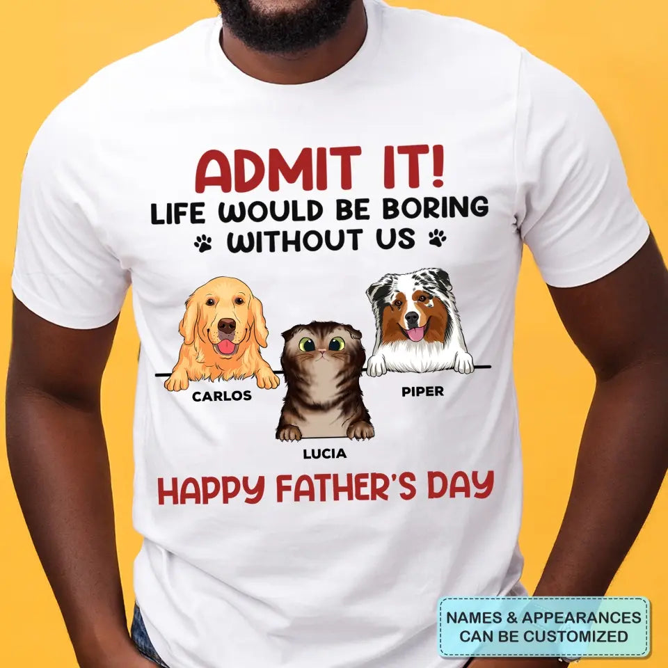 Personalized T-shirt - Father's Day, Mother's Day Birthday For Dad, Grandpa, Dog Dad, Dog Parents, Dog Grandpa, Dog Mom, Dog Lover - Life Would Be Boring Without Us ARND0014