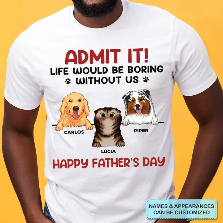 Personalized T-shirt - Father's Day, Mother's Day Birthday For Dad, Grandpa, Dog Dad, Dog Parents, Dog Grandpa, Dog Mom, Dog Lover - Life Would Be Boring Without Us ARND0014