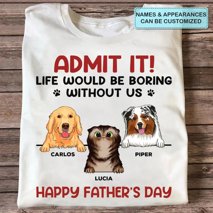 Personalized T-shirt - Father's Day, Mother's Day Birthday For Dad, Grandpa, Dog Dad, Dog Parents, Dog Grandpa, Dog Mom, Dog Lover - Life Would Be Boring Without Us ARND0014