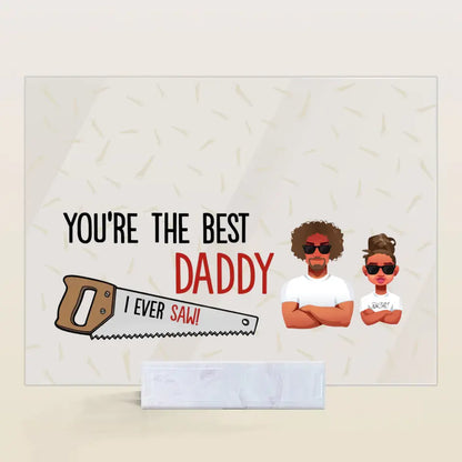 Personalized Acrylic Plaque - Father's Day, Birthday Gift For Dad, Grandpa - You Are The Best Daddy ARND005