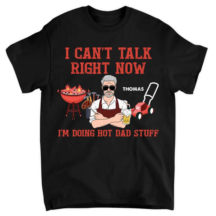Personalized T-shirt - Father's Day, Birthday Gift For Dad, Grandpa, Fishing Lover - Can't Talk Right Now I Am Doing Hot Dad Stuff