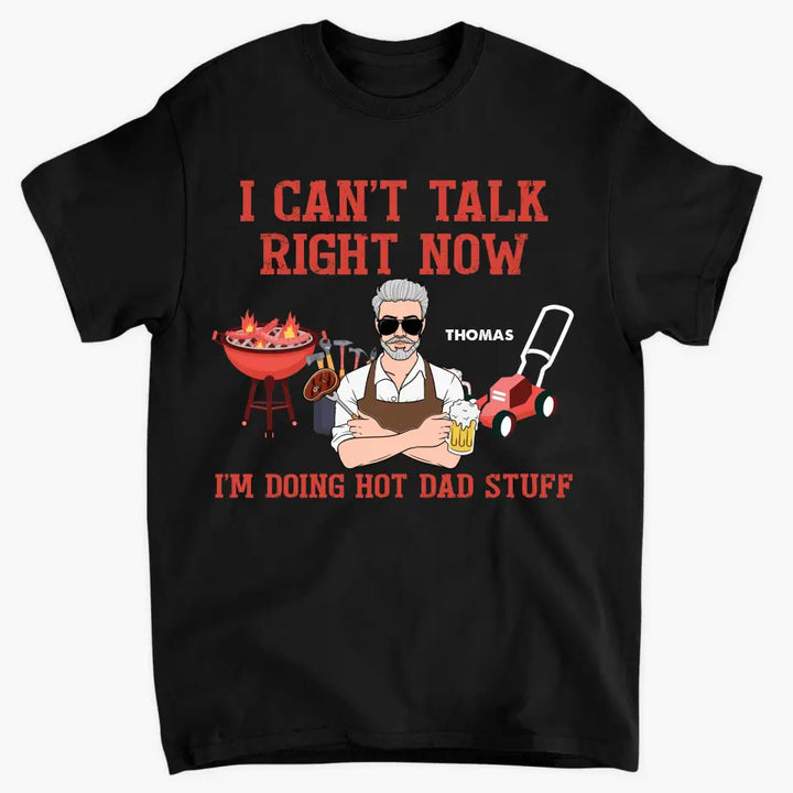 Personalized T-shirt - Father's Day, Birthday Gift For Dad, Grandpa, Fishing Lover - Can't Talk Right Now I Am Doing Hot Dad Stuff