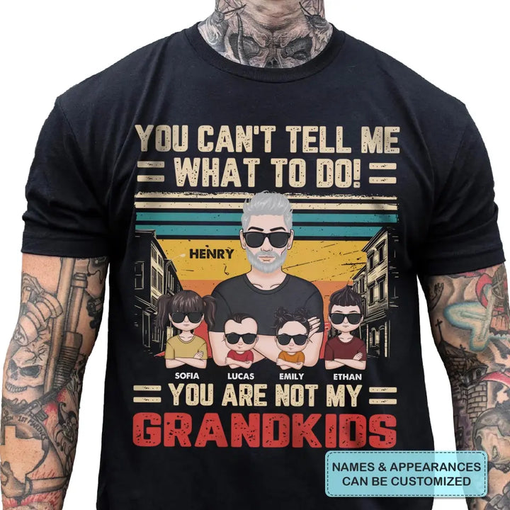 Personalized Custom T-shirt - Father's Day, Birthday Gift For Dad, Grandpa - You Can't Tell Me What To Do