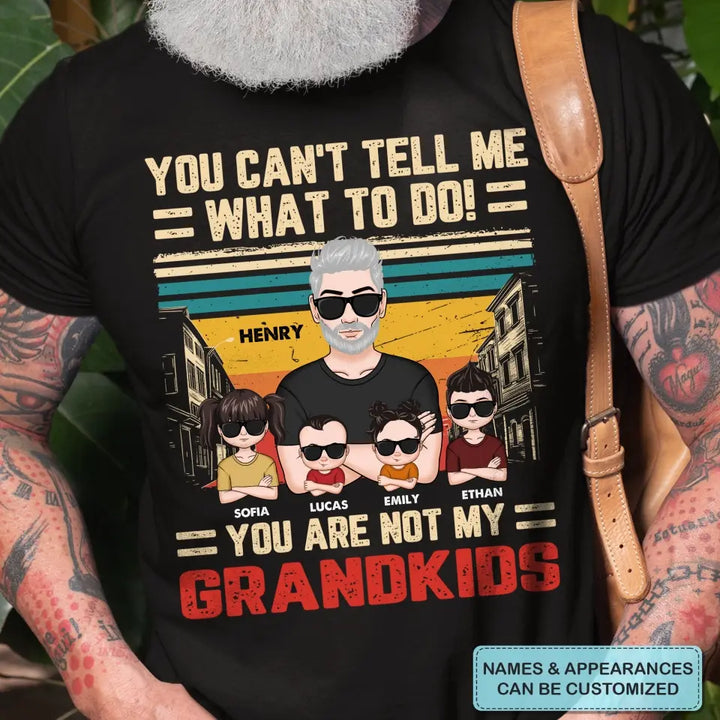 Personalized Custom T-shirt - Father's Day, Birthday Gift For Dad, Grandpa - You Can't Tell Me What To Do