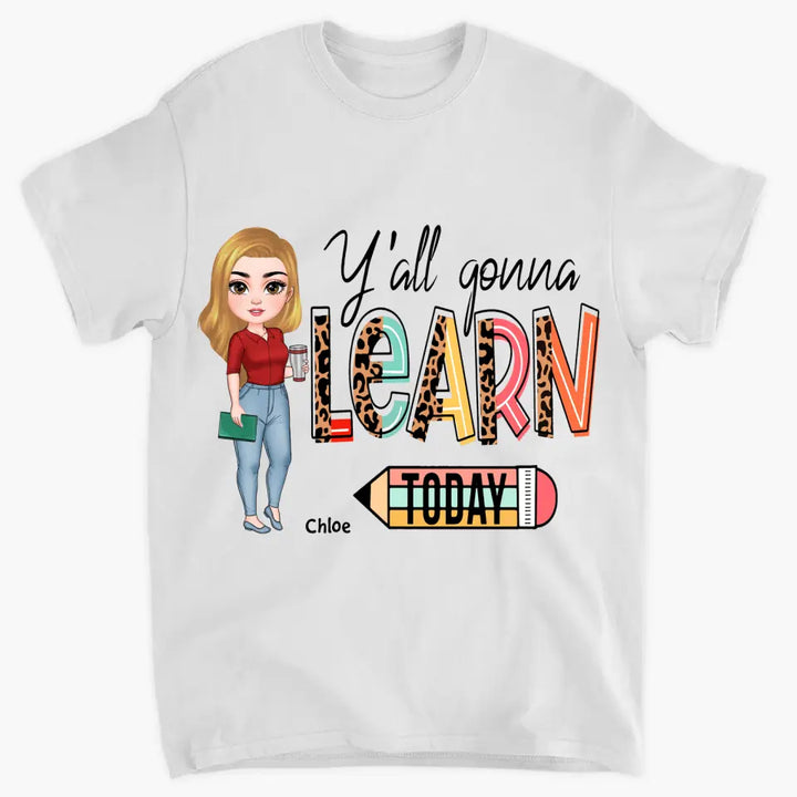Personalized Custom T-shirt - Teacher's Day, Birthday Gift For Teacher - Y'all Gonna Learn Today