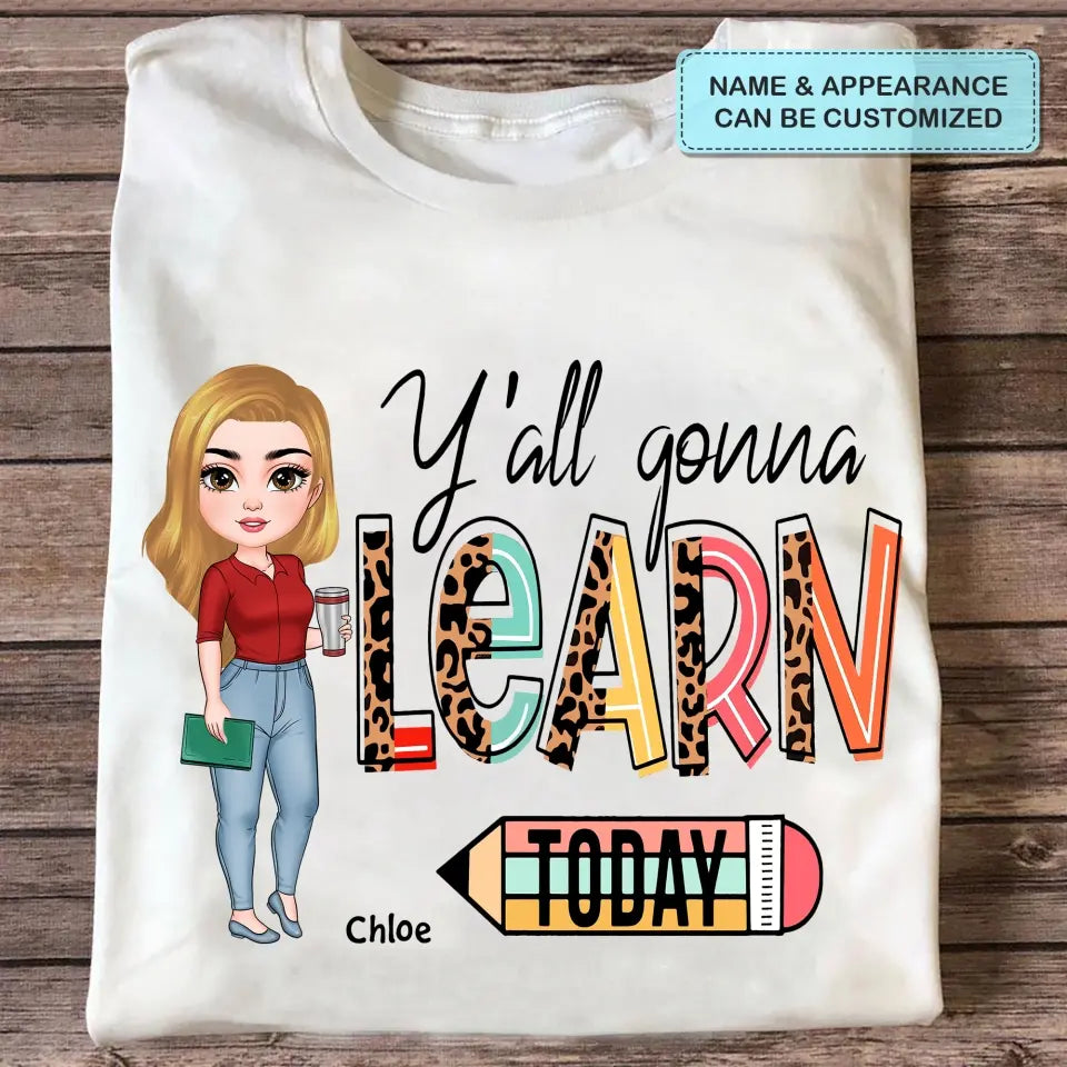 Personalized Custom T-shirt - Teacher's Day, Birthday Gift For Teacher - Y'all Gonna Learn Today