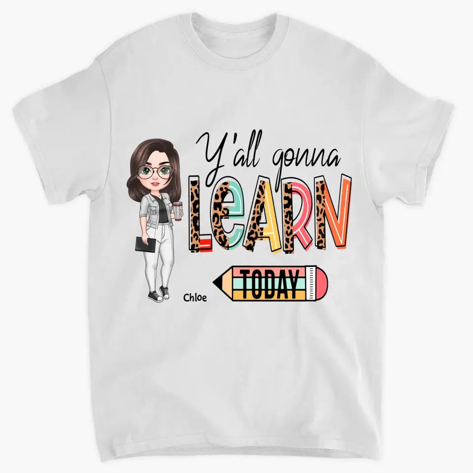 Personalized Custom T-shirt - Teacher's Day, Birthday Gift For Teacher - Y'all Gonna Learn Today