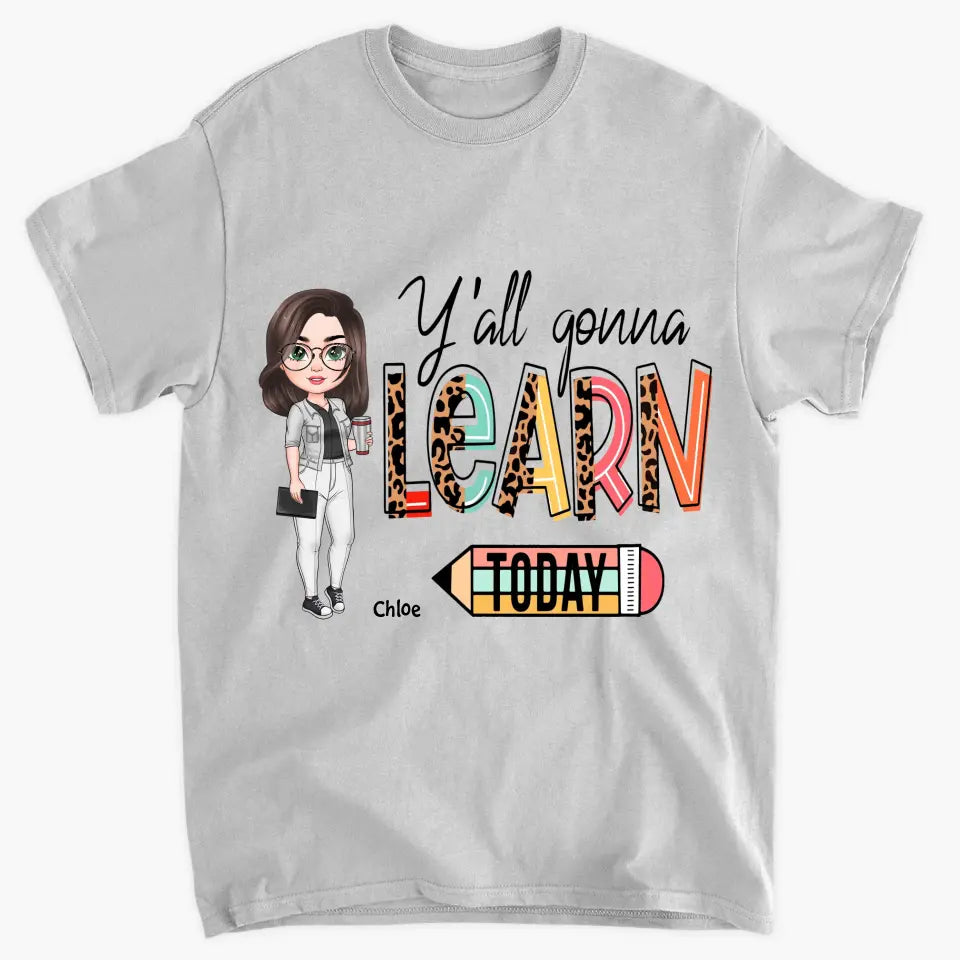 Personalized Custom T-shirt - Teacher's Day, Birthday Gift For Teacher - Y'all Gonna Learn Today