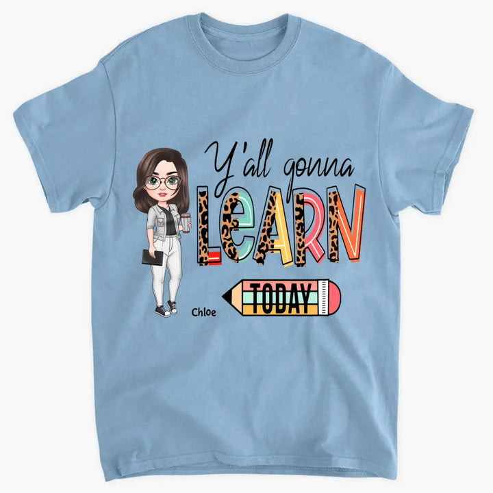 Personalized Custom T-shirt - Teacher's Day, Birthday Gift For Teacher - Y'all Gonna Learn Today