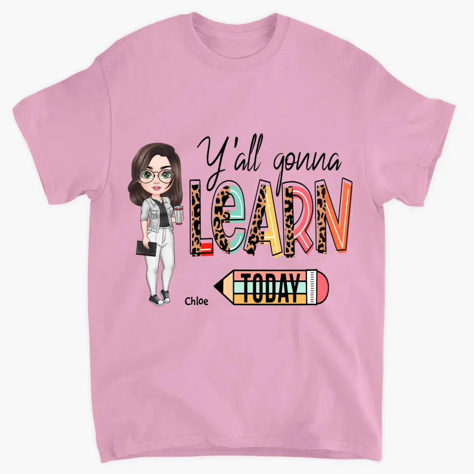 Personalized Custom T-shirt - Teacher's Day, Birthday Gift For Teacher - Y'all Gonna Learn Today