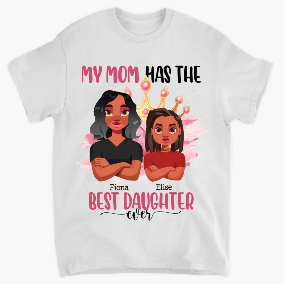 Personalized Custom T-shirt - Mother's Day, Birthday Gift For Mom, Grandma - My Mom Has The Best Daughter