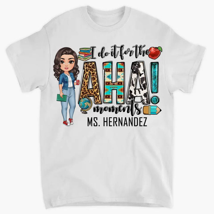 Personalized Custom T-shirt - Teacher's Day, Birthday Gift For Teacher - I Do It For The Aha Moments