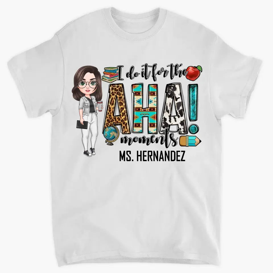 Personalized Custom T-shirt - Teacher's Day, Birthday Gift For Teacher - I Do It For The Aha Moments