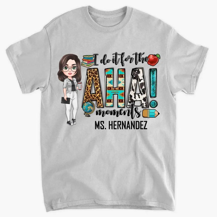 Personalized Custom T-shirt - Teacher's Day, Birthday Gift For Teacher - I Do It For The Aha Moments