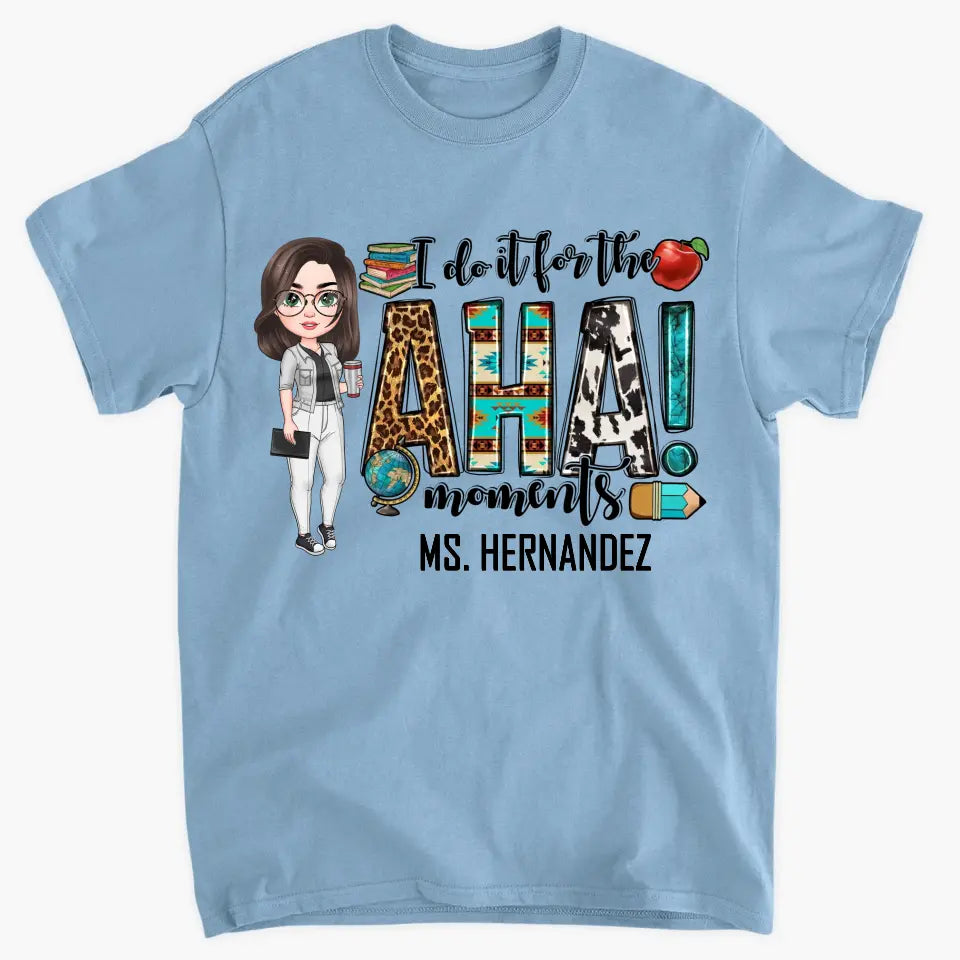 Personalized Custom T-shirt - Teacher's Day, Birthday Gift For Teacher - I Do It For The Aha Moments