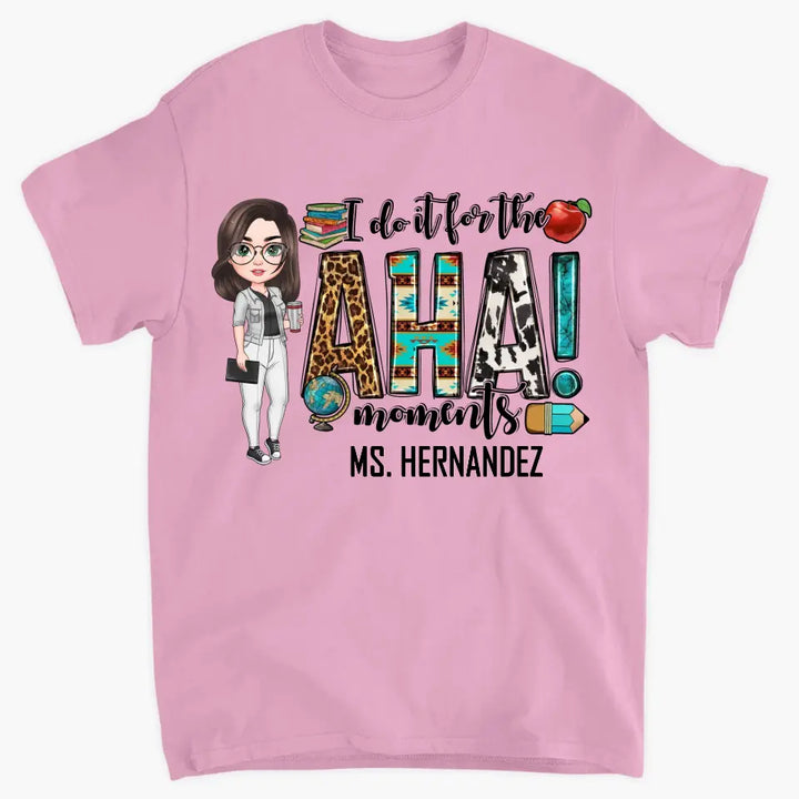 Personalized Custom T-shirt - Teacher's Day, Birthday Gift For Teacher - I Do It For The Aha Moments