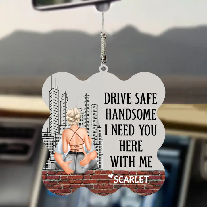 Personalized Custom Car Hanging Ornament - Anniversary, Birthday Gift For Couple - Drive Safe Handsome I Need You Here With Me
