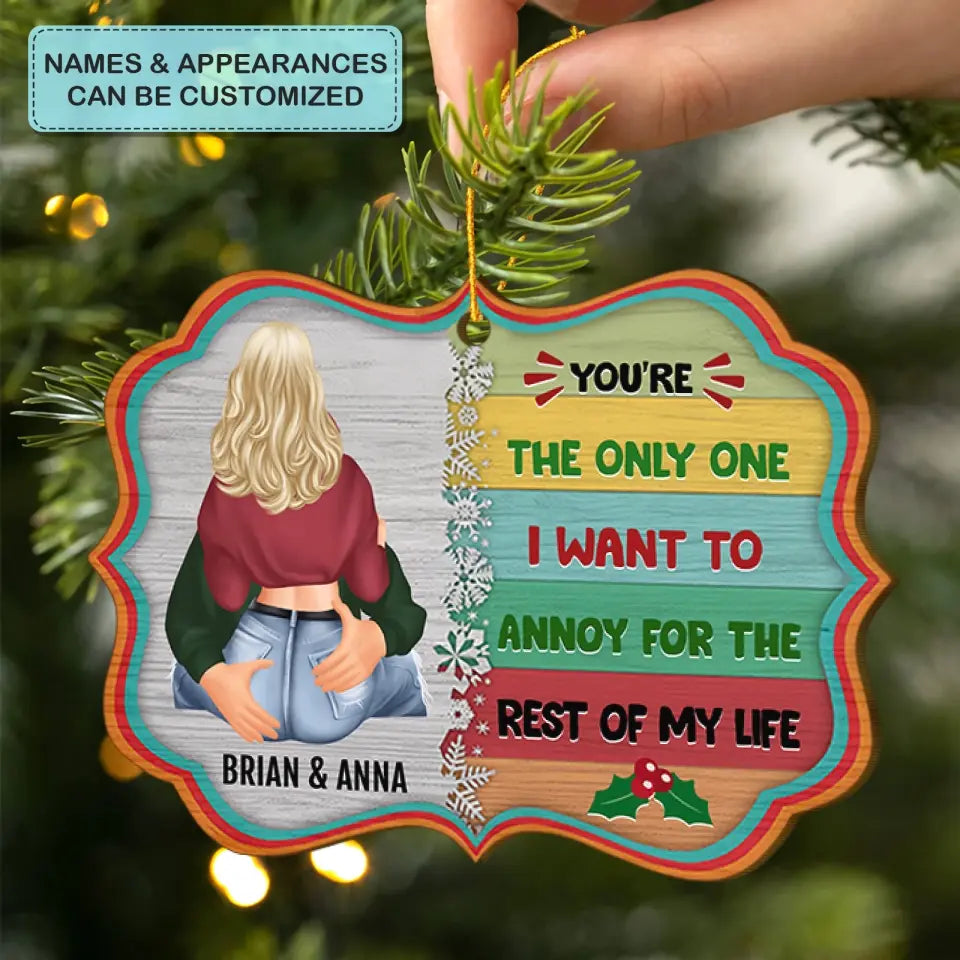 You're The Only One I Want To Annoy For The Rest Of My Life - Personalized Custom Wood Ornament - Christmas Gift For Couple