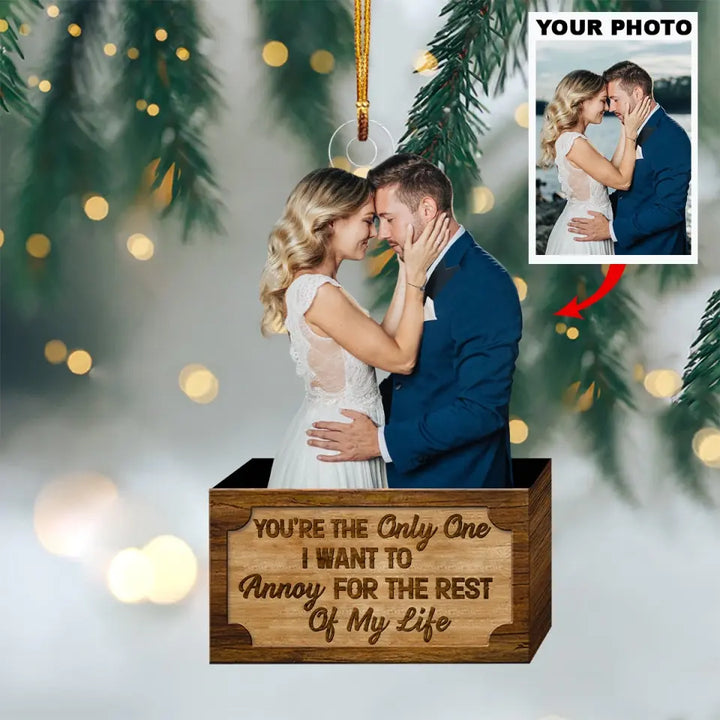 Personalized Custom Photo Mica Ornament - Christmas Gift For Family Members, Husband, Wife, Couple - You're The Only One I Want To Annoy For The Rest Of My Life AGCKH022