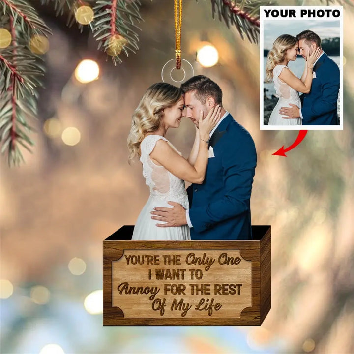 Personalized Custom Photo Mica Ornament - Christmas Gift For Family Members, Husband, Wife, Couple - You're The Only One I Want To Annoy For The Rest Of My Life AGCKH022