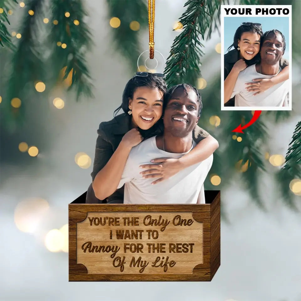 Personalized Custom Photo Mica Ornament - Christmas Gift For Family Members, Husband, Wife, Couple - You're The Only One I Want To Annoy For The Rest Of My Life AGCKH022