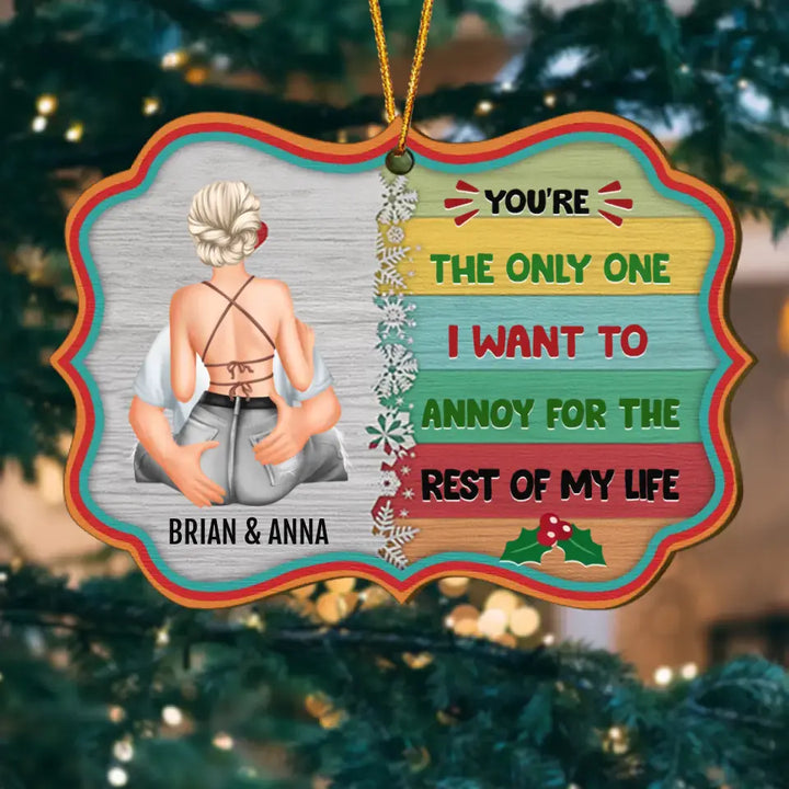 You're The Only One I Want To Annoy For The Rest Of My Life - Personalized Custom Wood Ornament - Christmas Gift For Couple