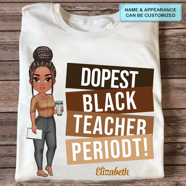 Dopest Black Teacher Periodt - Personalized Custom T-shirt - Teacher's Day, Appreciation Gift For Teacher