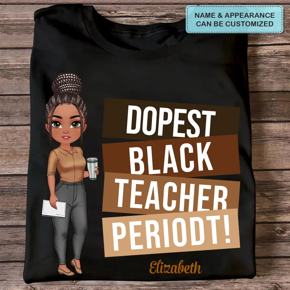 Dopest Black Teacher Periodt - Personalized Custom T-shirt - Teacher's Day, Appreciation Gift For Teacher