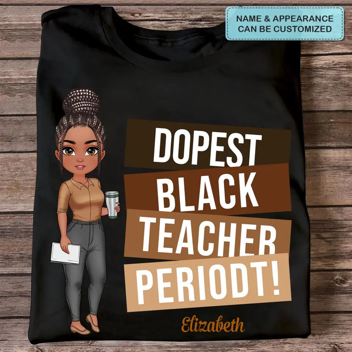 Dopest Black Teacher Periodt - Personalized Custom T-shirt - Teacher's Day, Appreciation Gift For Teacher