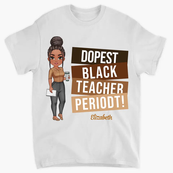 Dopest Black Teacher Periodt - Personalized Custom T-shirt - Teacher's Day, Appreciation Gift For Teacher