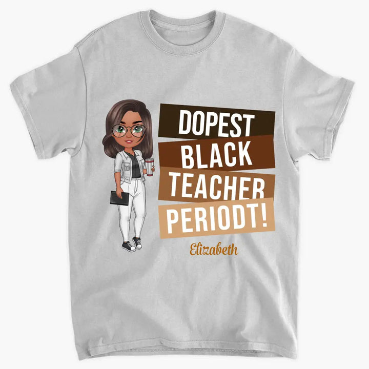Dopest Black Teacher Periodt - Personalized Custom T-shirt - Teacher's Day, Appreciation Gift For Teacher