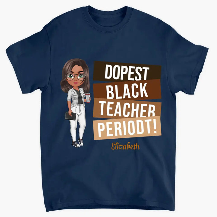 Dopest Black Teacher Periodt - Personalized Custom T-shirt - Teacher's Day, Appreciation Gift For Teacher