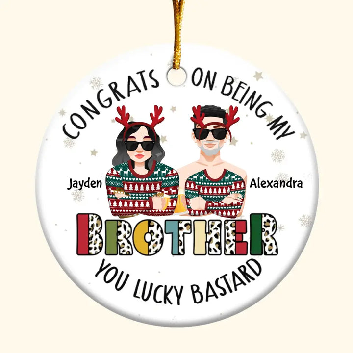 Congrats On Being My Brother - Personalized Custom Ceramic Ornament - Christmas Gift For Family, Family Members, Brother, Sister
