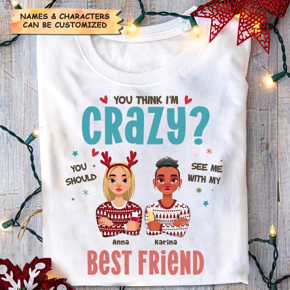 You Think I'm Crazy You Should See Me With My Best Friend - Personalized Custom T-shirt - Christmas Gift For Friends, Besties