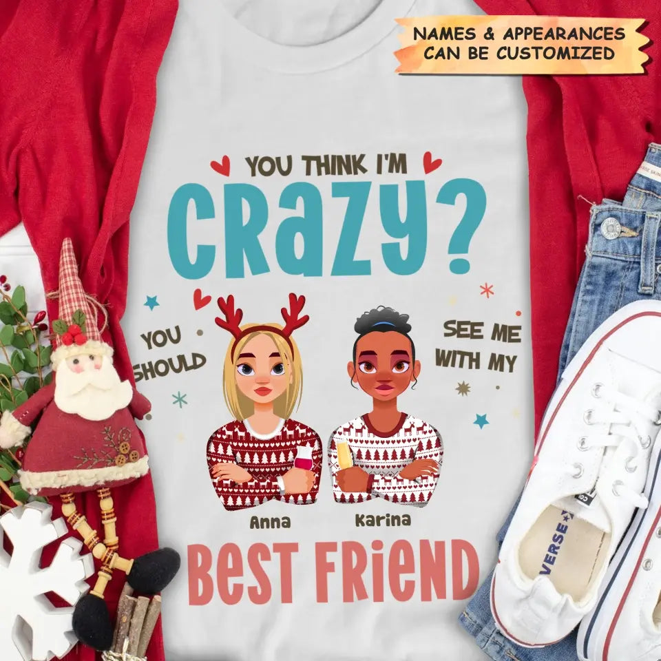 You Think I'm Crazy You Should See Me With My Best Friend - Personalized Custom T-shirt - Christmas Gift For Friends, Besties